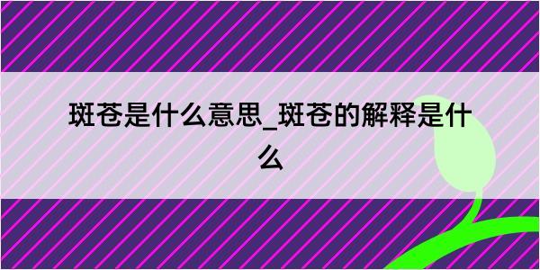 斑苍是什么意思_斑苍的解释是什么