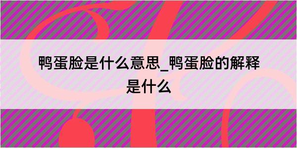 鸭蛋脸是什么意思_鸭蛋脸的解释是什么