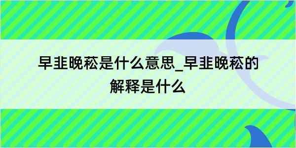 早韭晚菘是什么意思_早韭晚菘的解释是什么