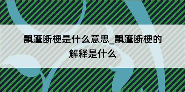 飘蓬断梗是什么意思_飘蓬断梗的解释是什么