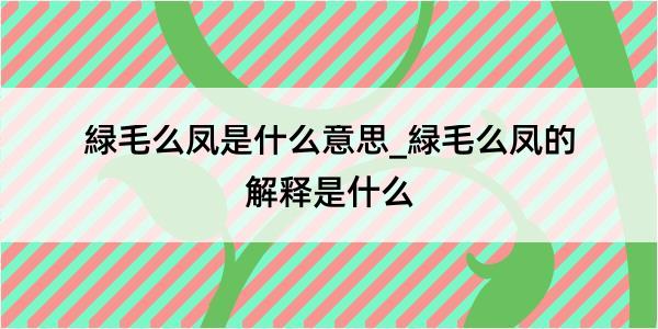 緑毛么凤是什么意思_緑毛么凤的解释是什么