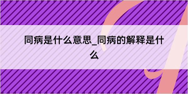 同病是什么意思_同病的解释是什么