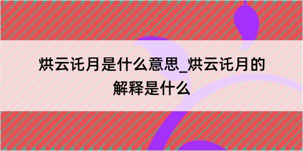 烘云讬月是什么意思_烘云讬月的解释是什么