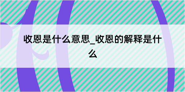 收恩是什么意思_收恩的解释是什么