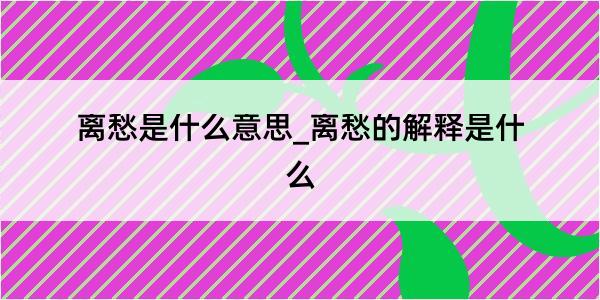 离愁是什么意思_离愁的解释是什么