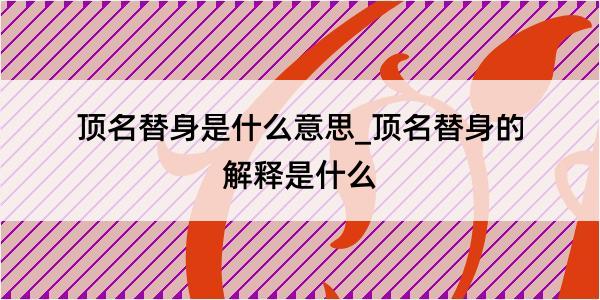 顶名替身是什么意思_顶名替身的解释是什么