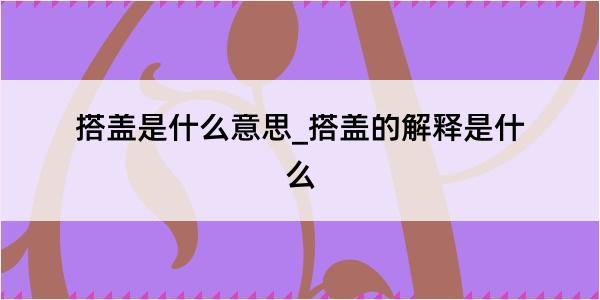 搭盖是什么意思_搭盖的解释是什么