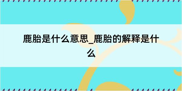 鹿胎是什么意思_鹿胎的解释是什么