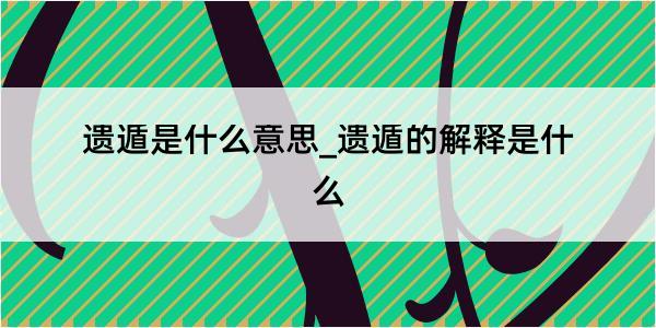 遗遁是什么意思_遗遁的解释是什么