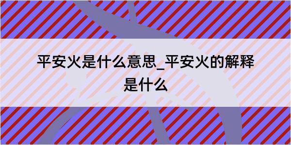 平安火是什么意思_平安火的解释是什么