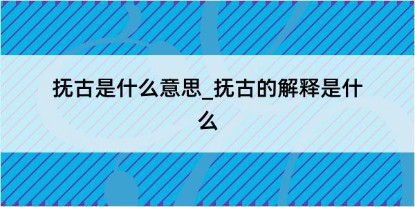 抚古是什么意思_抚古的解释是什么