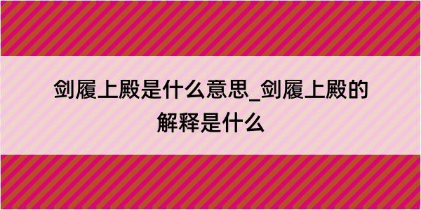 剑履上殿是什么意思_剑履上殿的解释是什么