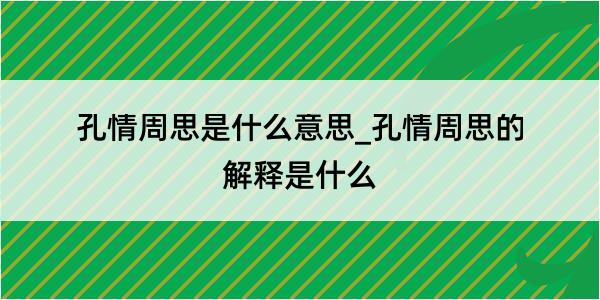 孔情周思是什么意思_孔情周思的解释是什么