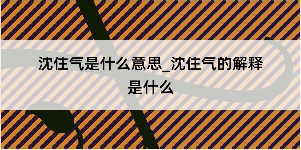 沈住气是什么意思_沈住气的解释是什么