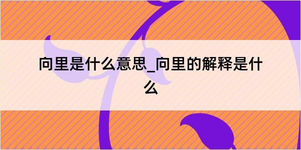 向里是什么意思_向里的解释是什么