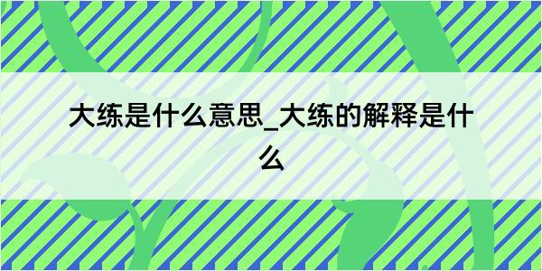 大练是什么意思_大练的解释是什么