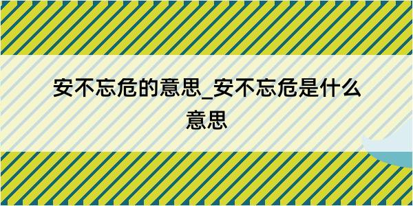 安不忘危的意思_安不忘危是什么意思