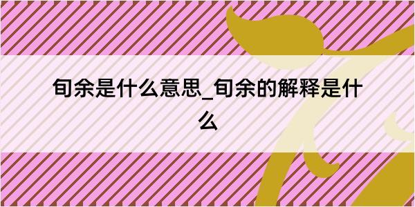 旬余是什么意思_旬余的解释是什么