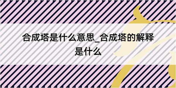 合成塔是什么意思_合成塔的解释是什么