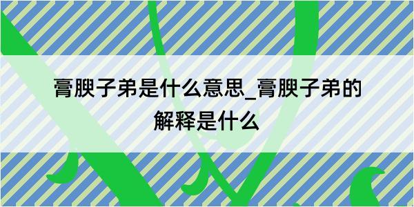 膏腴子弟是什么意思_膏腴子弟的解释是什么