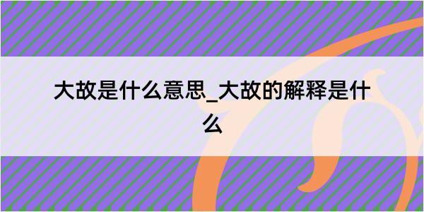 大故是什么意思_大故的解释是什么