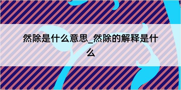 然除是什么意思_然除的解释是什么