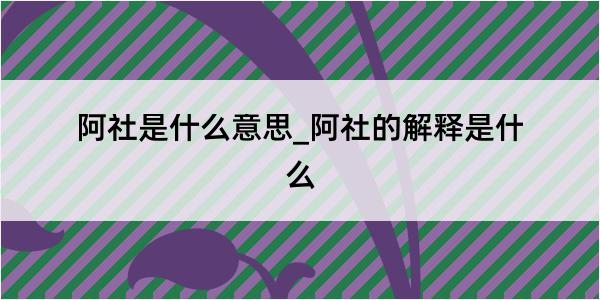 阿社是什么意思_阿社的解释是什么