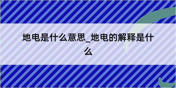 地电是什么意思_地电的解释是什么