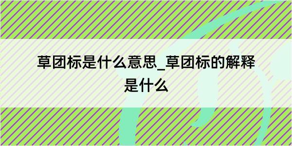 草团标是什么意思_草团标的解释是什么