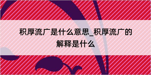 积厚流广是什么意思_积厚流广的解释是什么