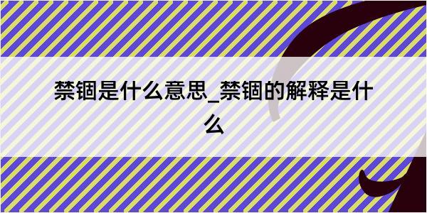 禁锢是什么意思_禁锢的解释是什么