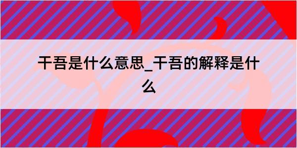 干吾是什么意思_干吾的解释是什么