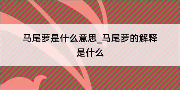 马尾萝是什么意思_马尾萝的解释是什么