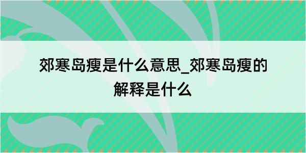 郊寒岛瘦是什么意思_郊寒岛瘦的解释是什么