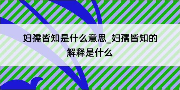 妇孺皆知是什么意思_妇孺皆知的解释是什么