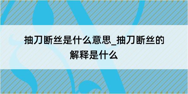 抽刀断丝是什么意思_抽刀断丝的解释是什么