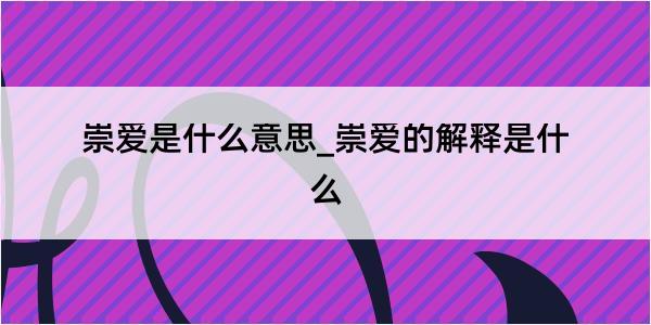 崇爱是什么意思_崇爱的解释是什么