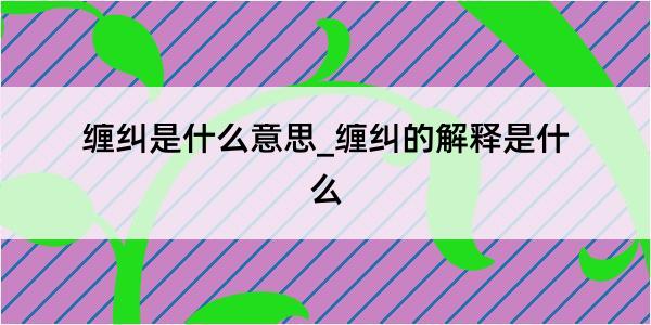 缠纠是什么意思_缠纠的解释是什么