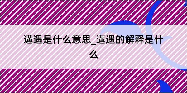 遘遇是什么意思_遘遇的解释是什么