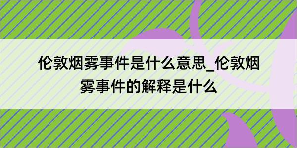 伦敦烟雾事件是什么意思_伦敦烟雾事件的解释是什么