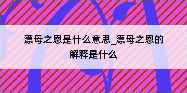 漂母之恩是什么意思_漂母之恩的解释是什么