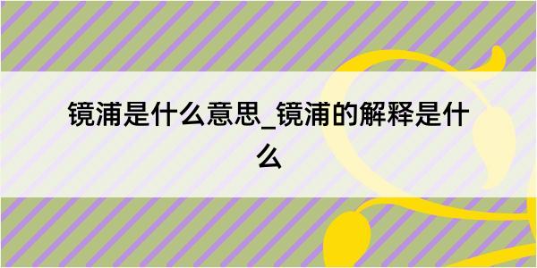 镜浦是什么意思_镜浦的解释是什么