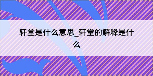 轩堂是什么意思_轩堂的解释是什么