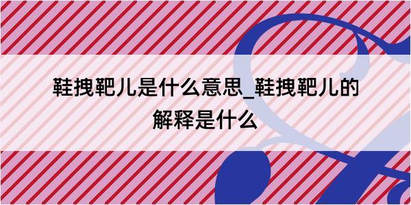 鞋拽靶儿是什么意思_鞋拽靶儿的解释是什么