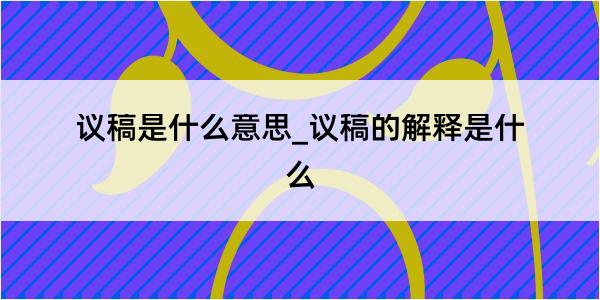 议稿是什么意思_议稿的解释是什么