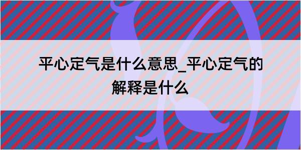 平心定气是什么意思_平心定气的解释是什么