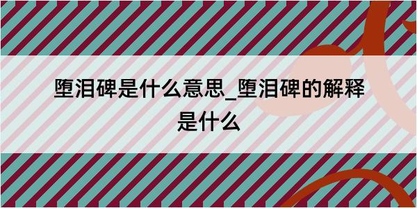 堕泪碑是什么意思_堕泪碑的解释是什么