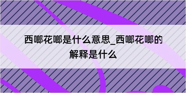 西啷花啷是什么意思_西啷花啷的解释是什么