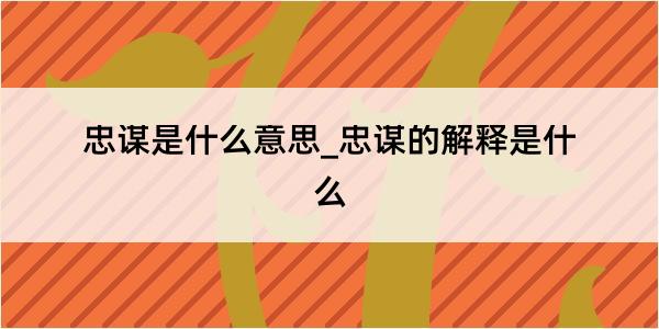 忠谋是什么意思_忠谋的解释是什么