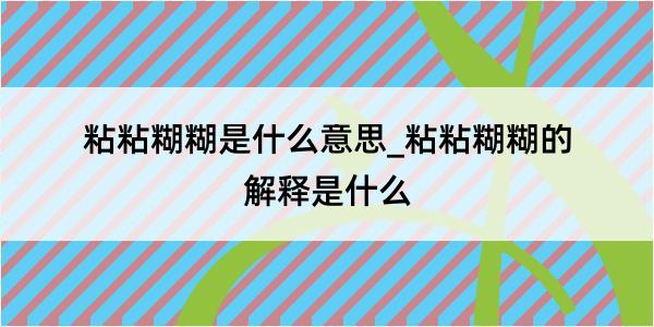 粘粘糊糊是什么意思_粘粘糊糊的解释是什么